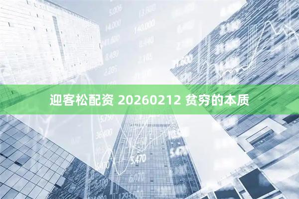 迎客松配资 20260212 贫穷的本质