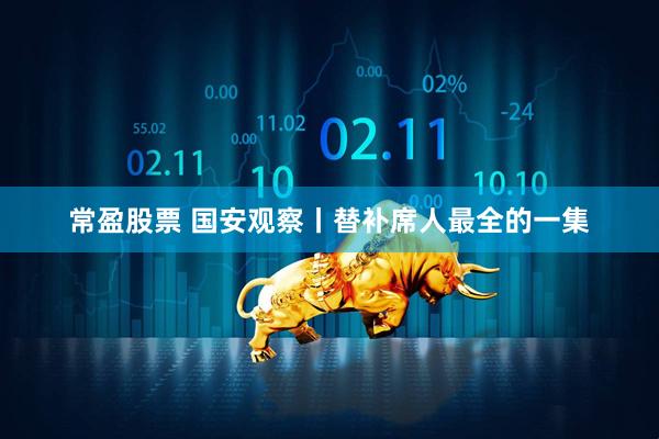 常盈股票 国安观察丨替补席人最全的一集