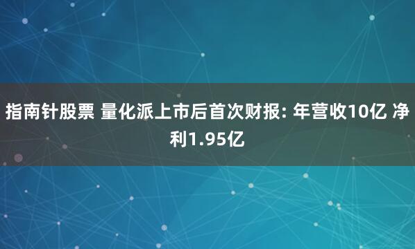 指南针股票 量化派上市后首次财报: 年营收10亿 净利1.95亿